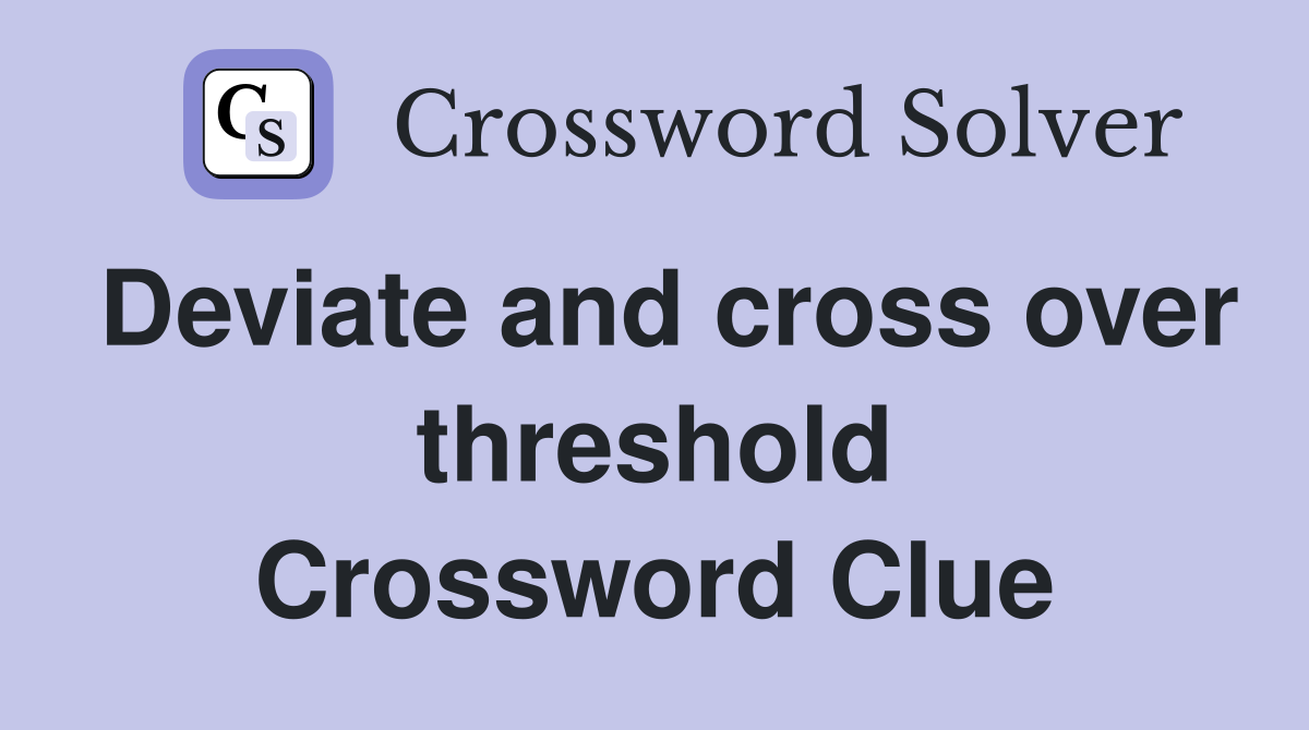 Deviate and cross over threshold Crossword Clue