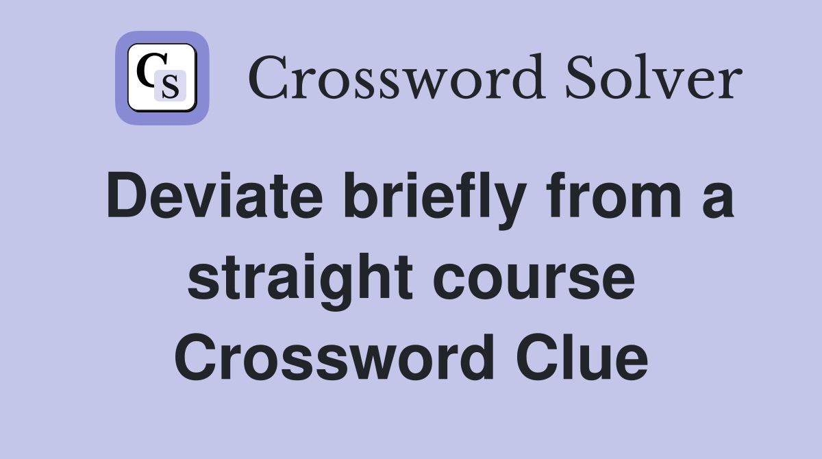 Deviate briefly from a straight course Crossword Clue
