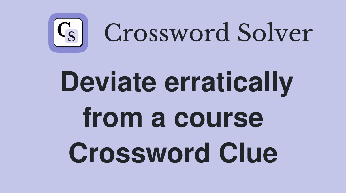 Deviate erratically from a course Crossword Clue