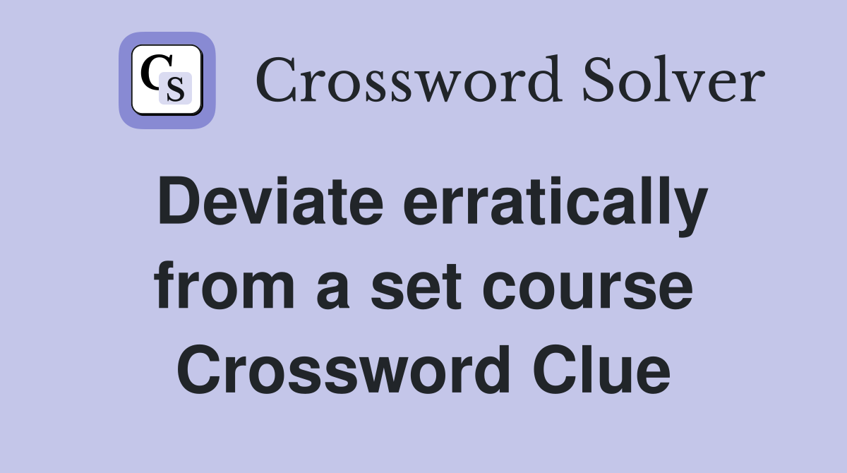 Deviate erratically from a set course Crossword Clue
