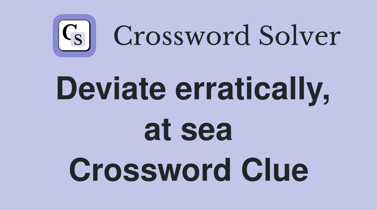 Deviate erratically, at sea Crossword Clue