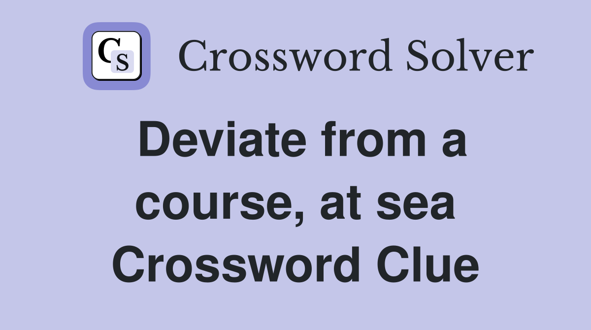 Deviate from a course, at sea Crossword Clue