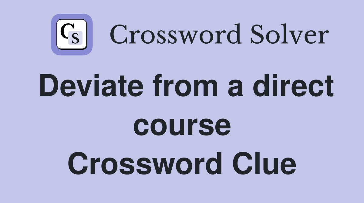 Deviate from a direct course Crossword Clue