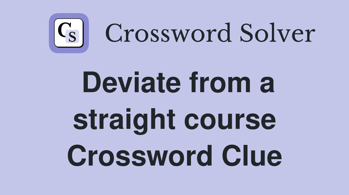 Deviate from a straight course Crossword Clue