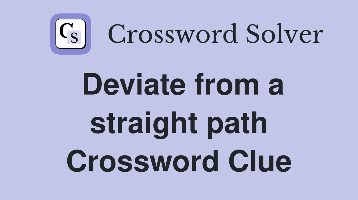 Deviate from a straight path Crossword Clue