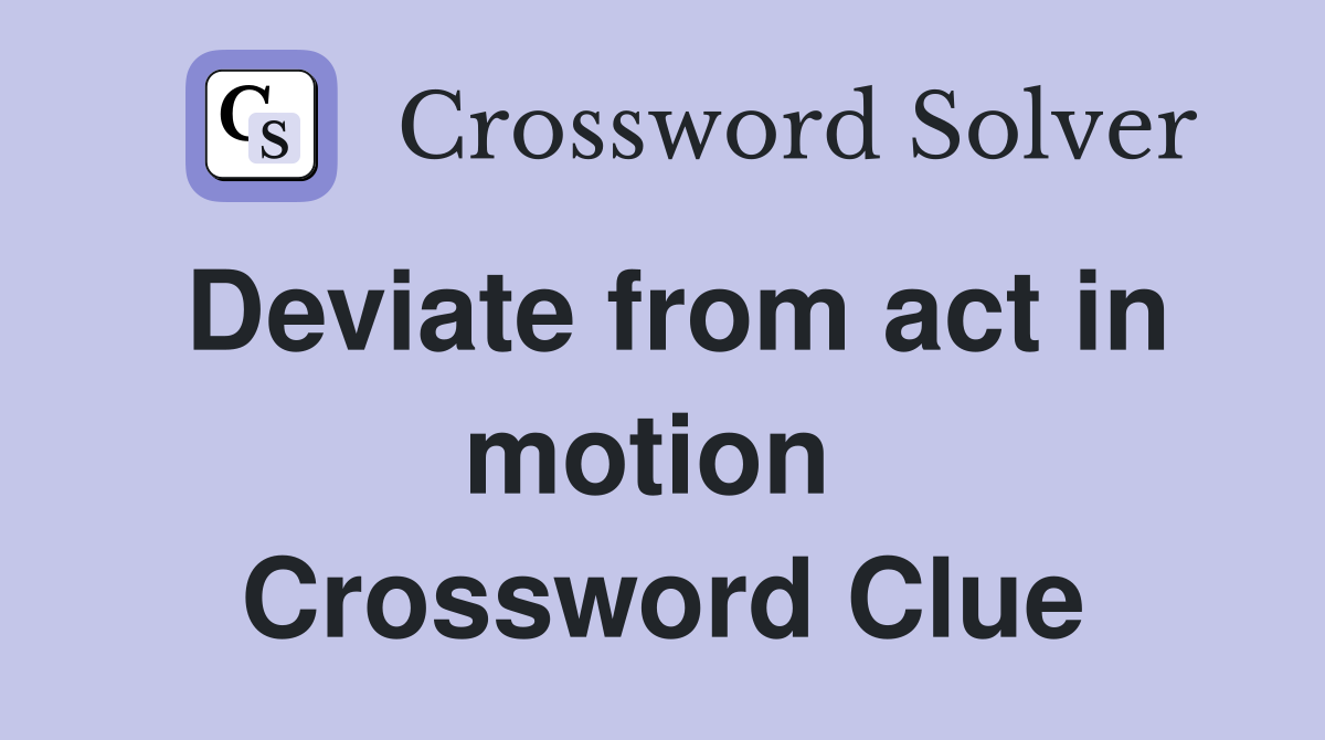 Deviate from act in motion  Crossword Clue