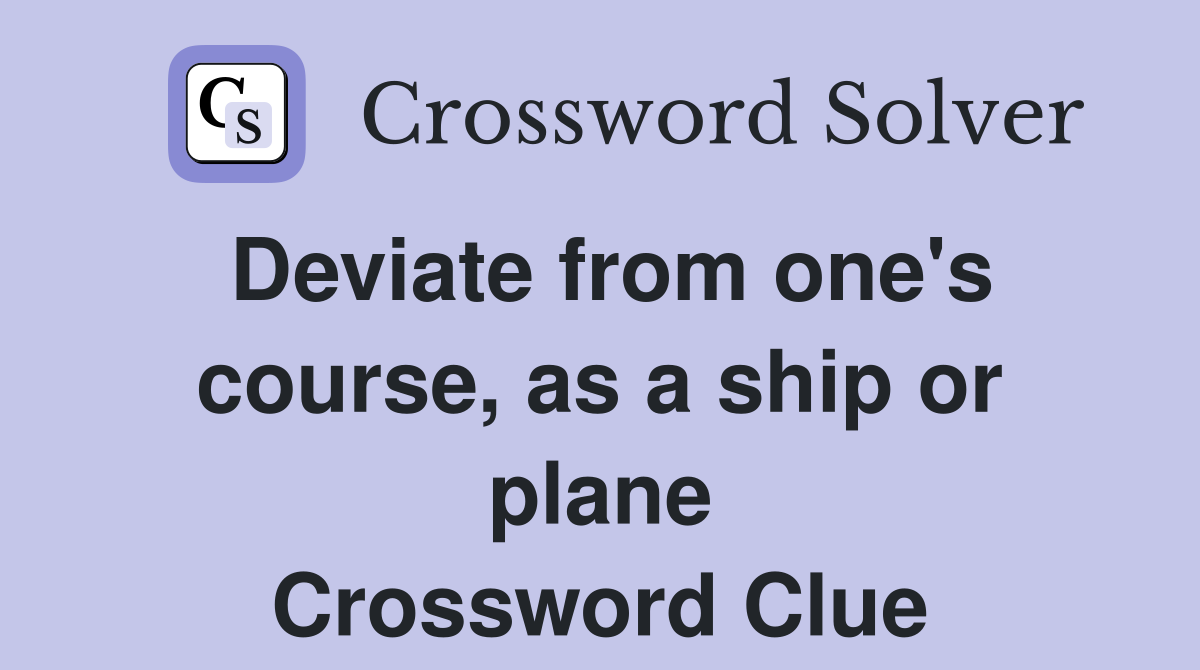 Deviate from one's course, as a ship or plane Crossword Clue