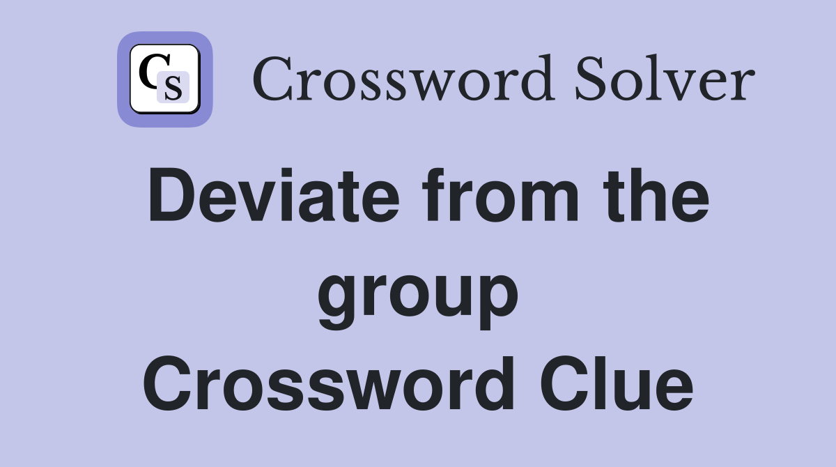 Deviate from the group Crossword Clue