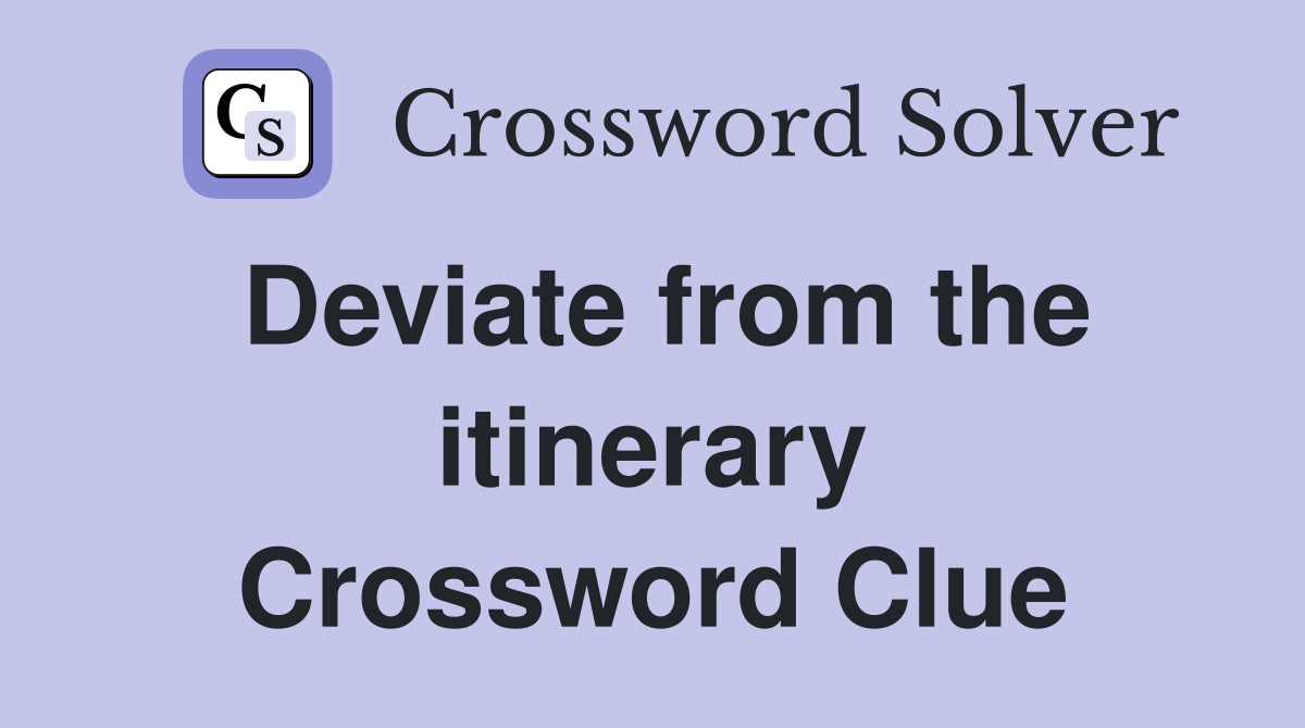 Deviate from the itinerary Crossword Clue