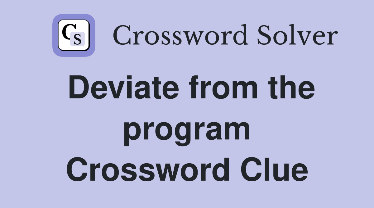 Deviate from the program Crossword Clue