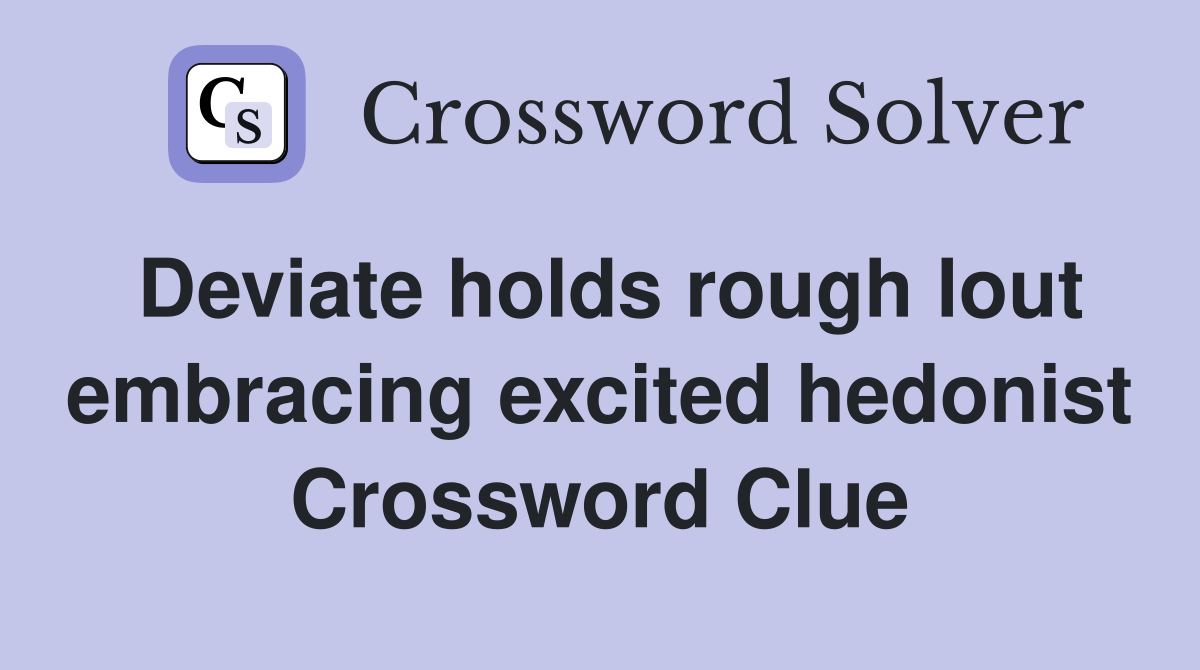 Deviate holds rough lout embracing excited hedonist Crossword Clue