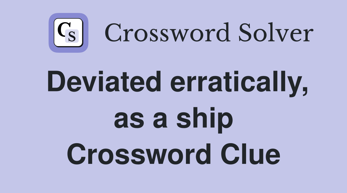 Deviated erratically, as a ship Crossword Clue