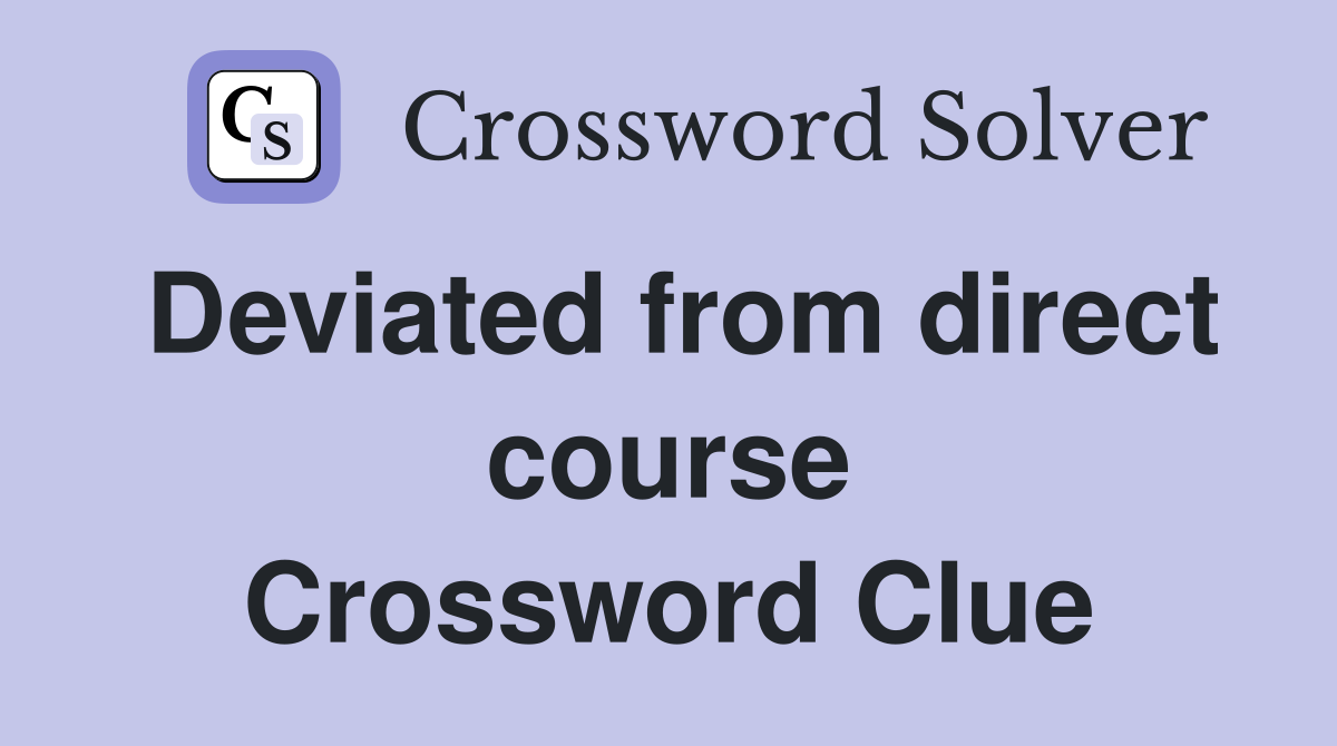 Deviated from direct course Crossword Clue
