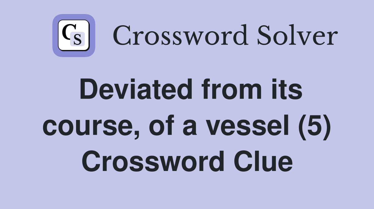 Deviated from its course, of a vessel (5) Crossword Clue