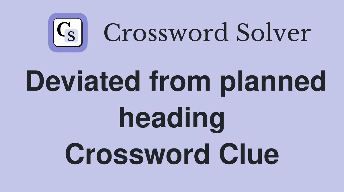Deviated from planned heading Crossword Clue