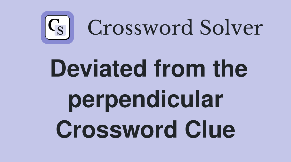 Deviated from the perpendicular Crossword Clue