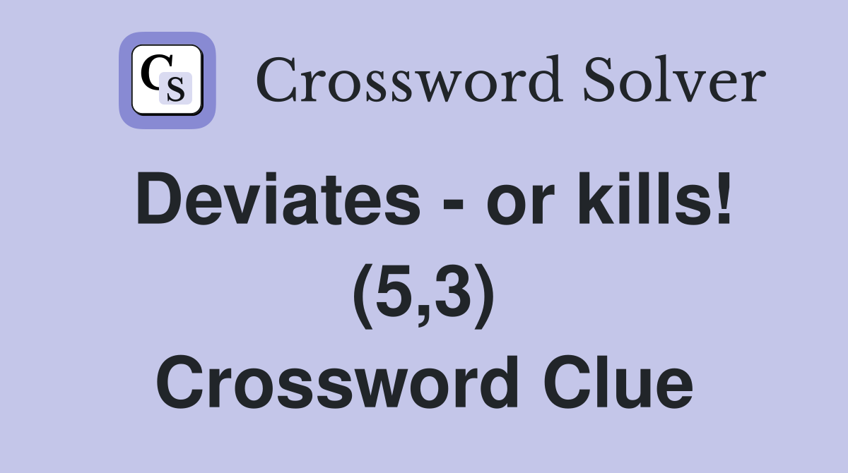Deviates - or kills! (5,3) Crossword Clue