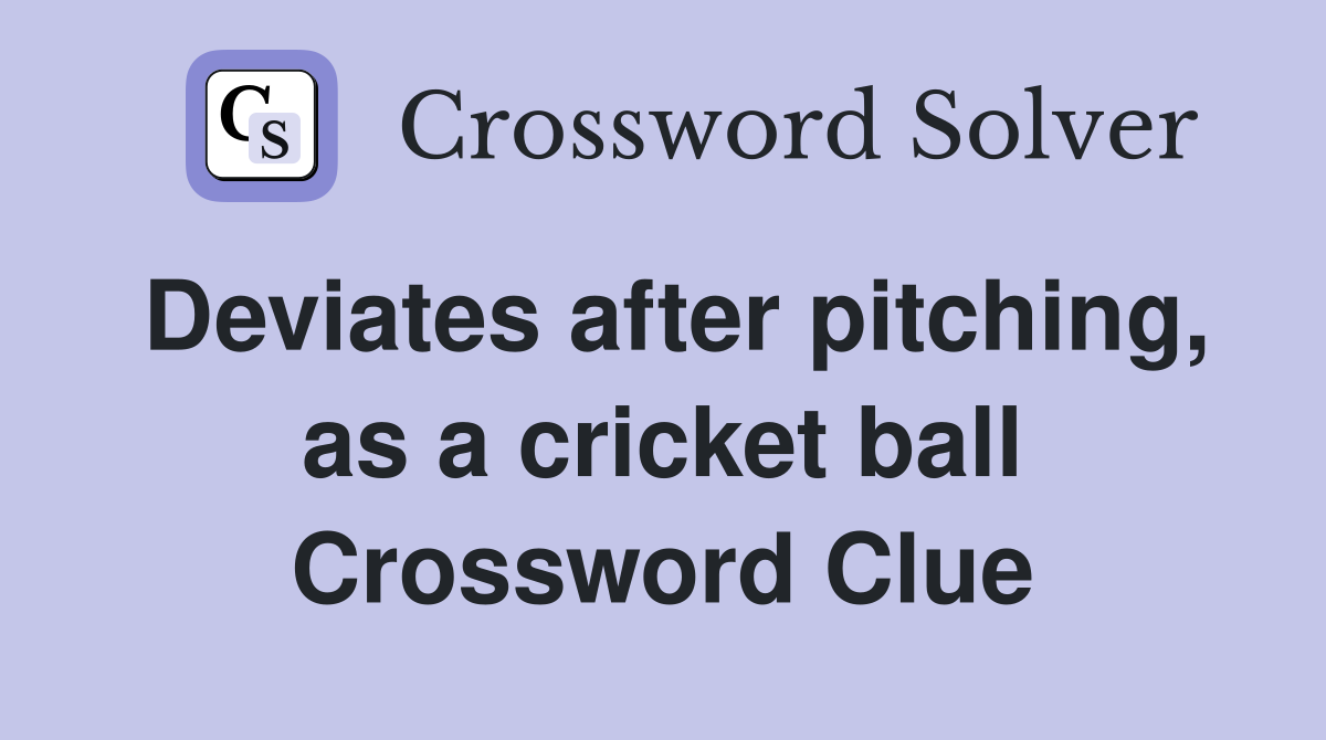 Deviates after pitching, as a cricket ball Crossword Clue