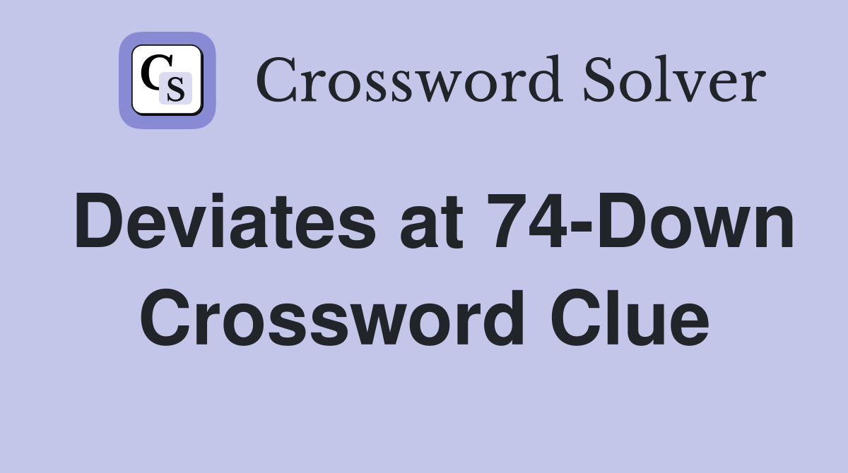 Deviates at 74-Down Crossword Clue