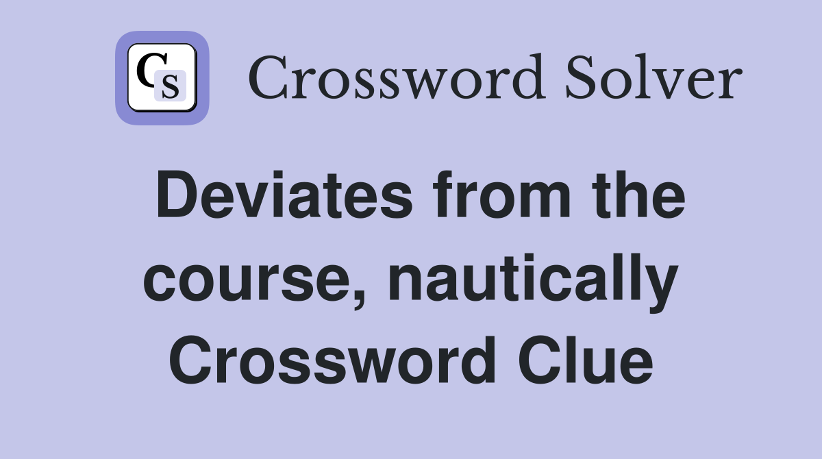 Deviates from the course, nautically Crossword Clue