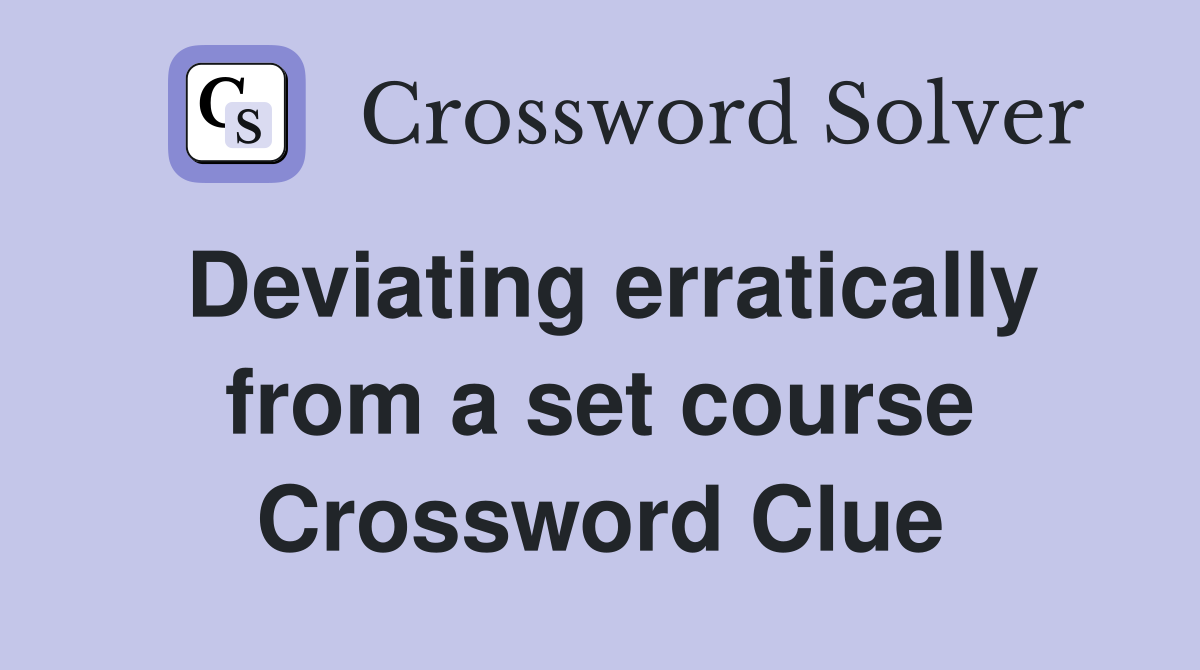 Deviating erratically from a set course Crossword Clue