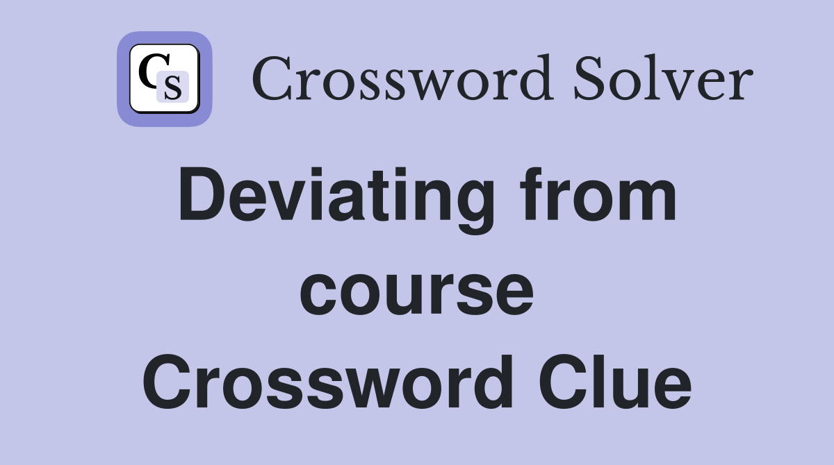 Deviating from course Crossword Clue