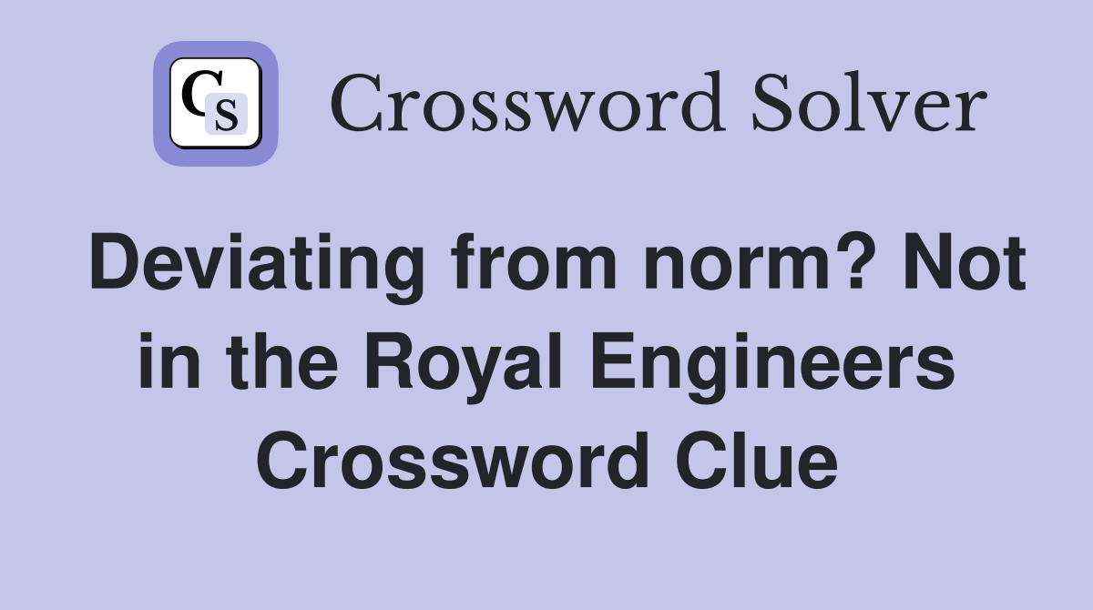 Deviating from norm? Not in the Royal Engineers Crossword Clue