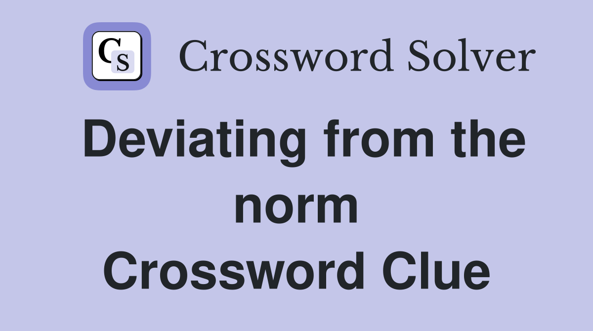 Deviating from the norm Crossword Clue