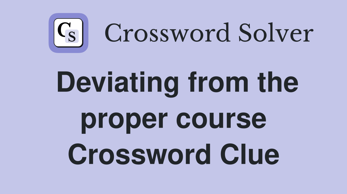 Deviating from the proper course Crossword Clue