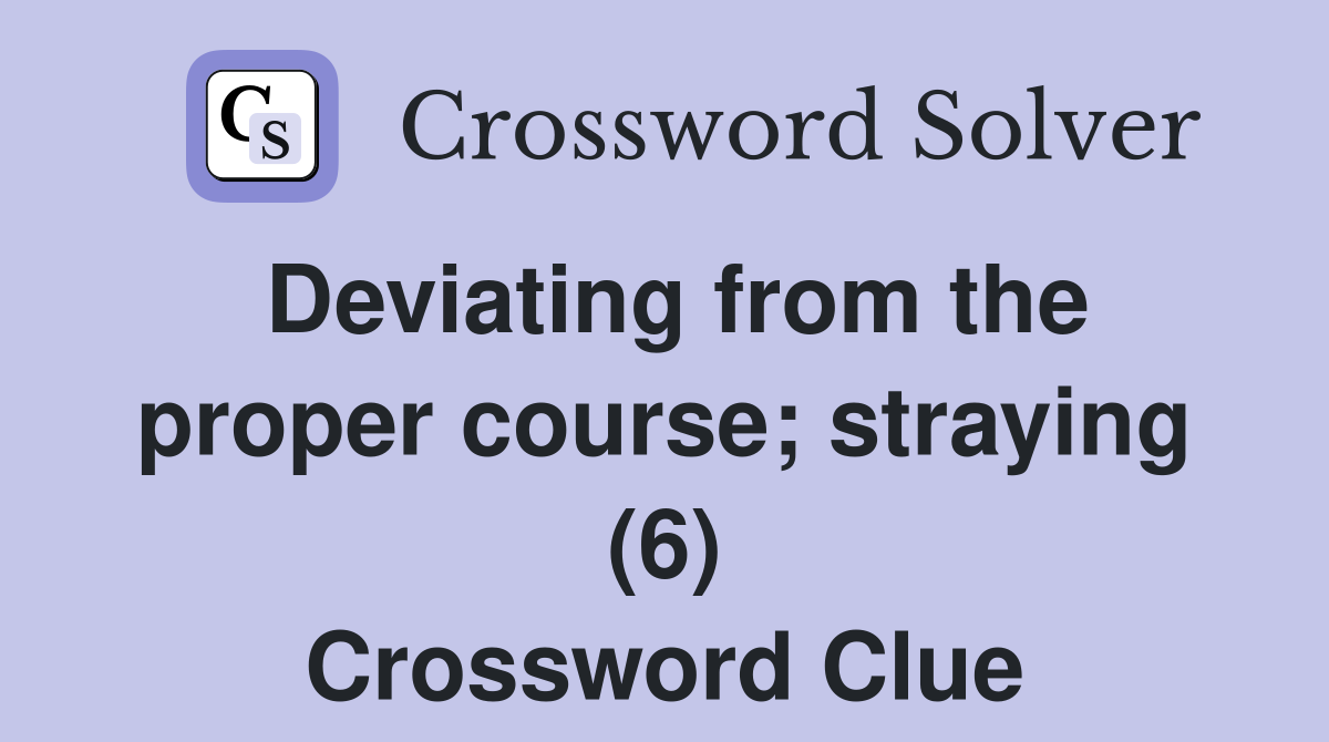 Deviating from the proper course; straying (6) Crossword Clue