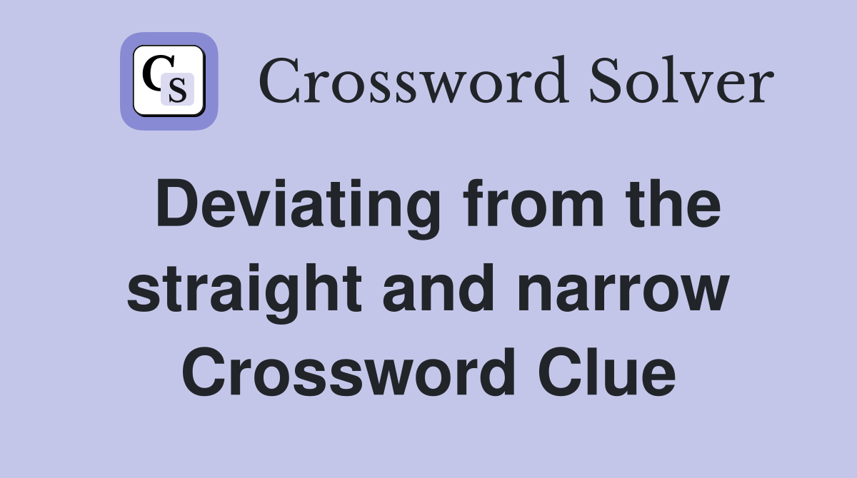 Deviating from the straight and narrow Crossword Clue