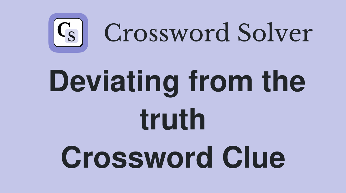 Deviating from the truth Crossword Clue