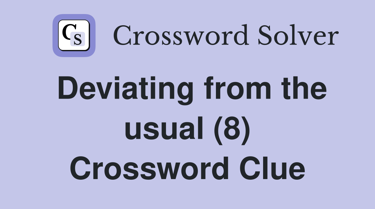 Deviating from the usual (8) Crossword Clue