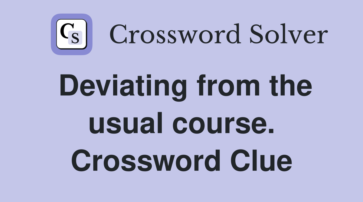 Deviating from the usual course. Crossword Clue