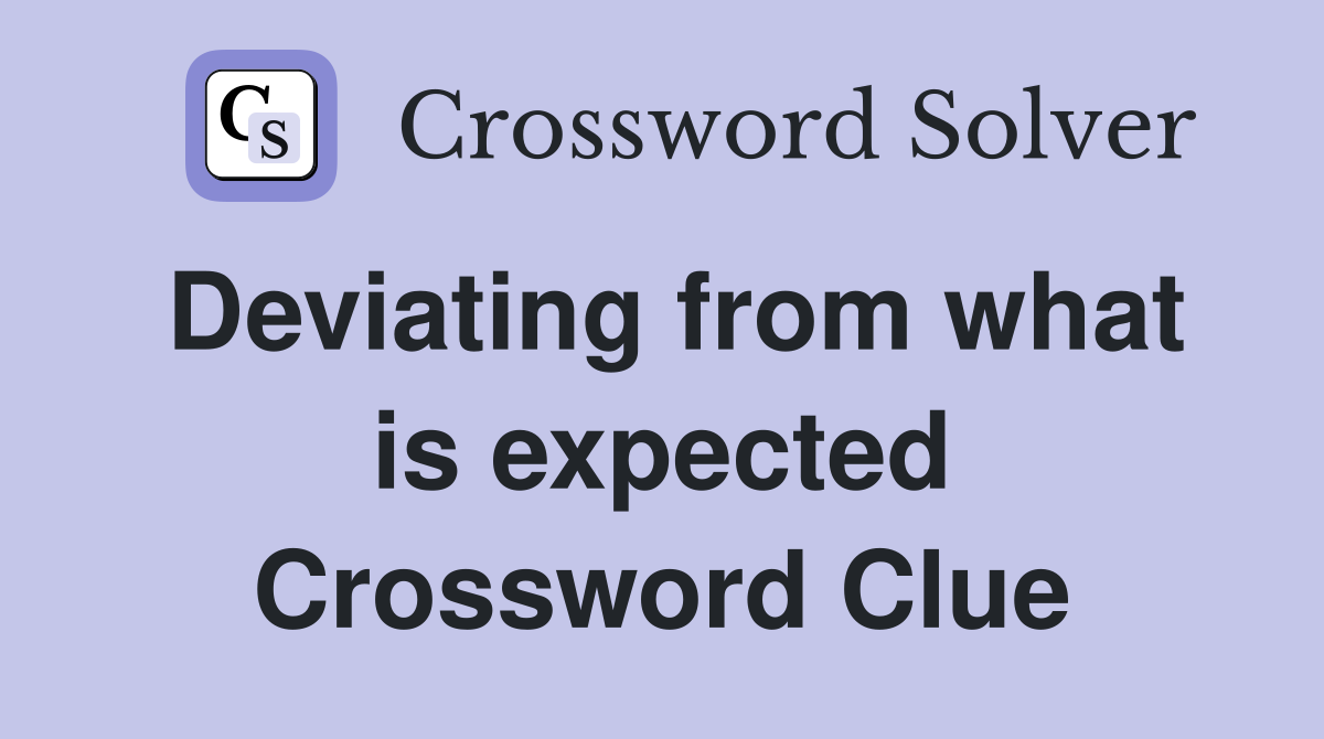 Deviating from what is expected Crossword Clue