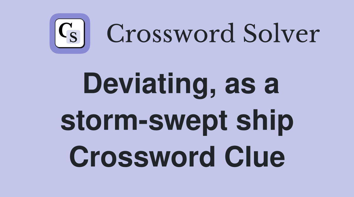 Deviating, as a storm-swept ship Crossword Clue