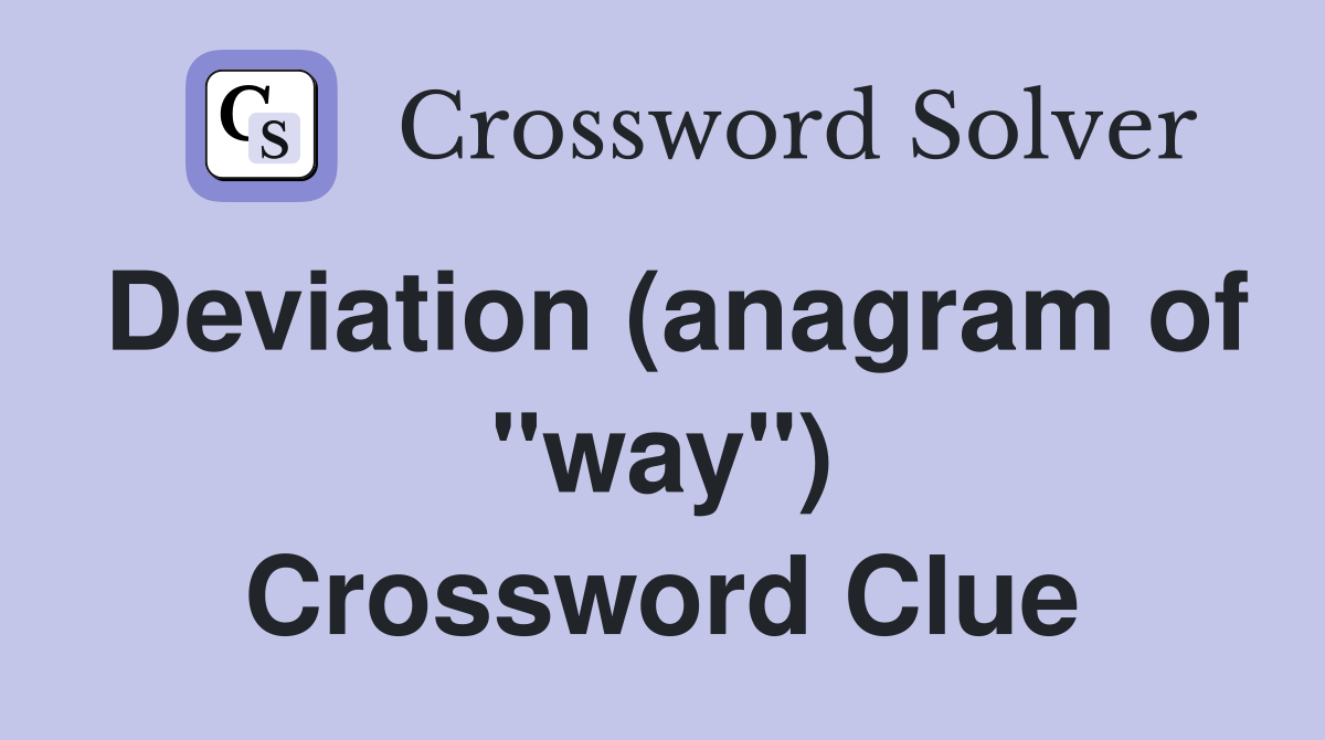 Deviation (anagram of "way") Crossword Clue