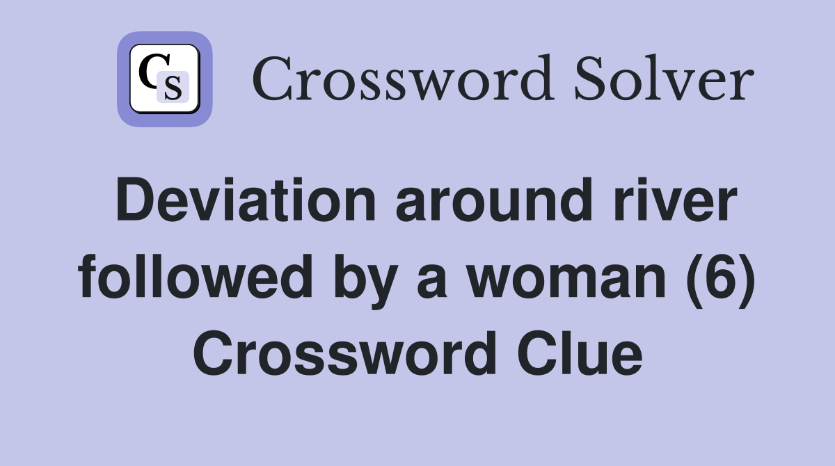 Deviation around river followed by a woman (6) Crossword Clue