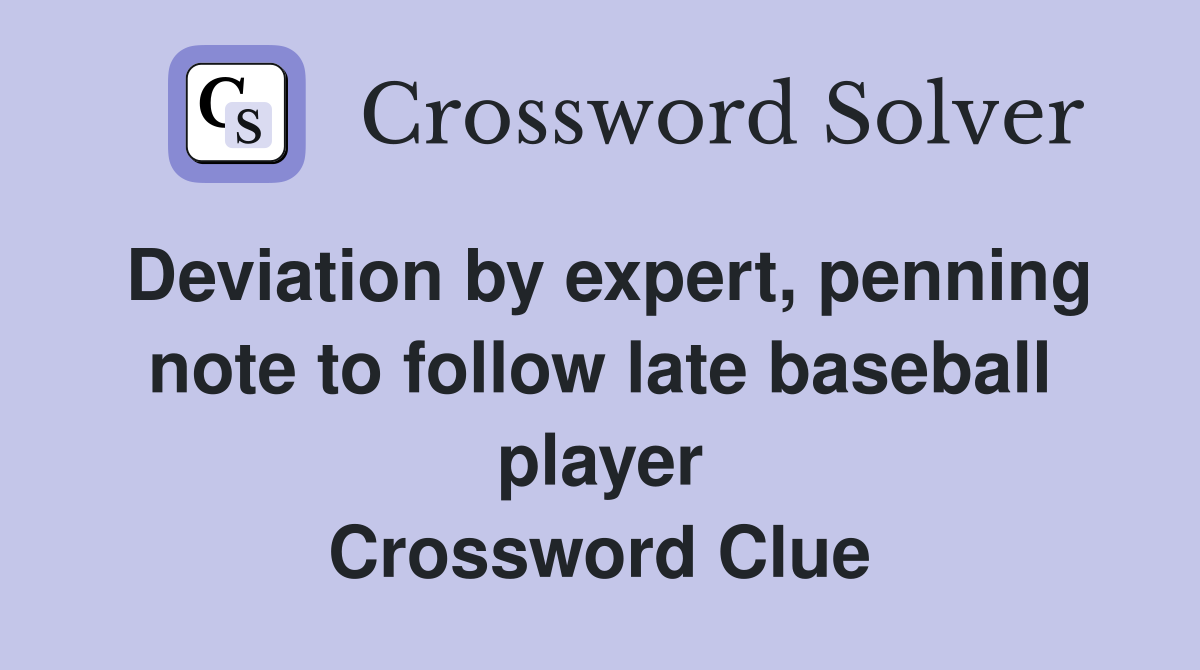 Deviation by expert, penning note to follow late baseball player Crossword Clue