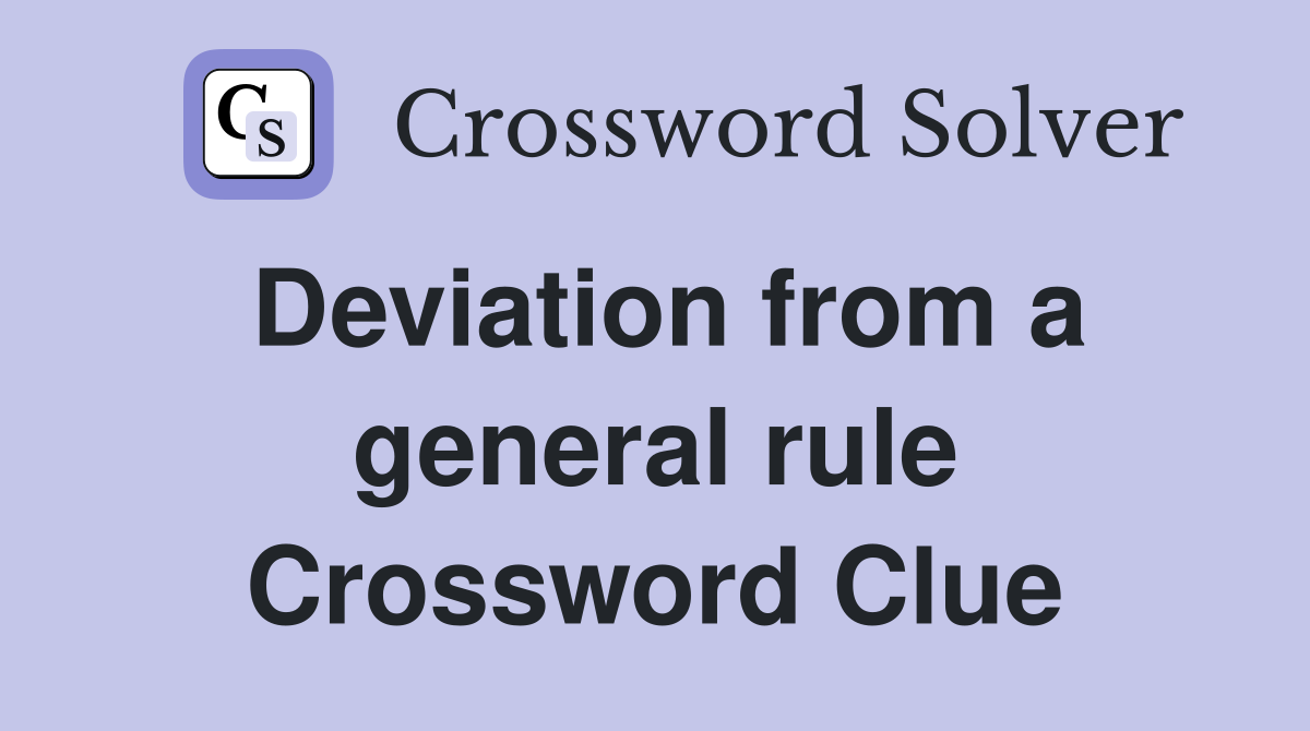 Deviation from a general rule Crossword Clue