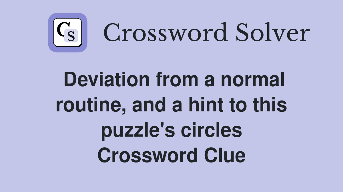 Deviation from a normal routine, and a hint to this puzzle's circles Crossword Clue