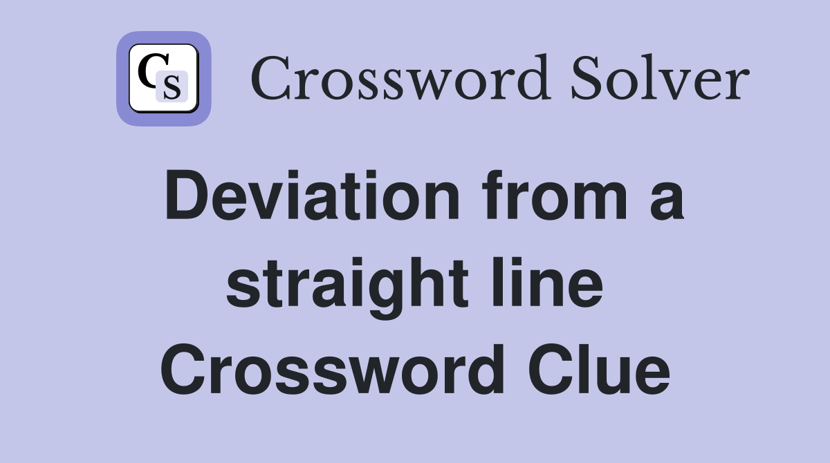 Deviation from a straight line Crossword Clue