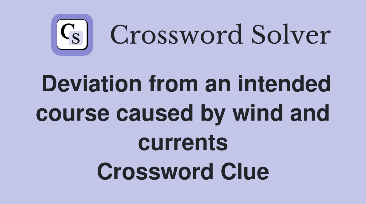 Deviation from an intended course caused by wind and currents Crossword Clue