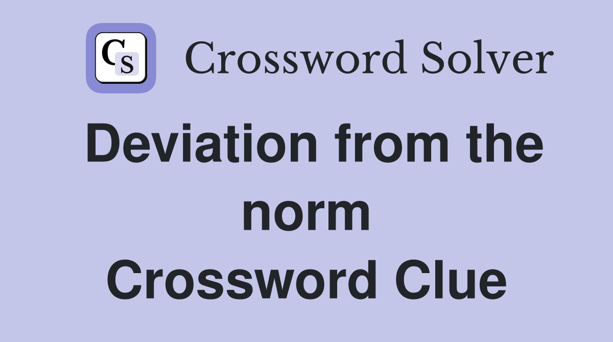 Deviation from the norm Crossword Clue