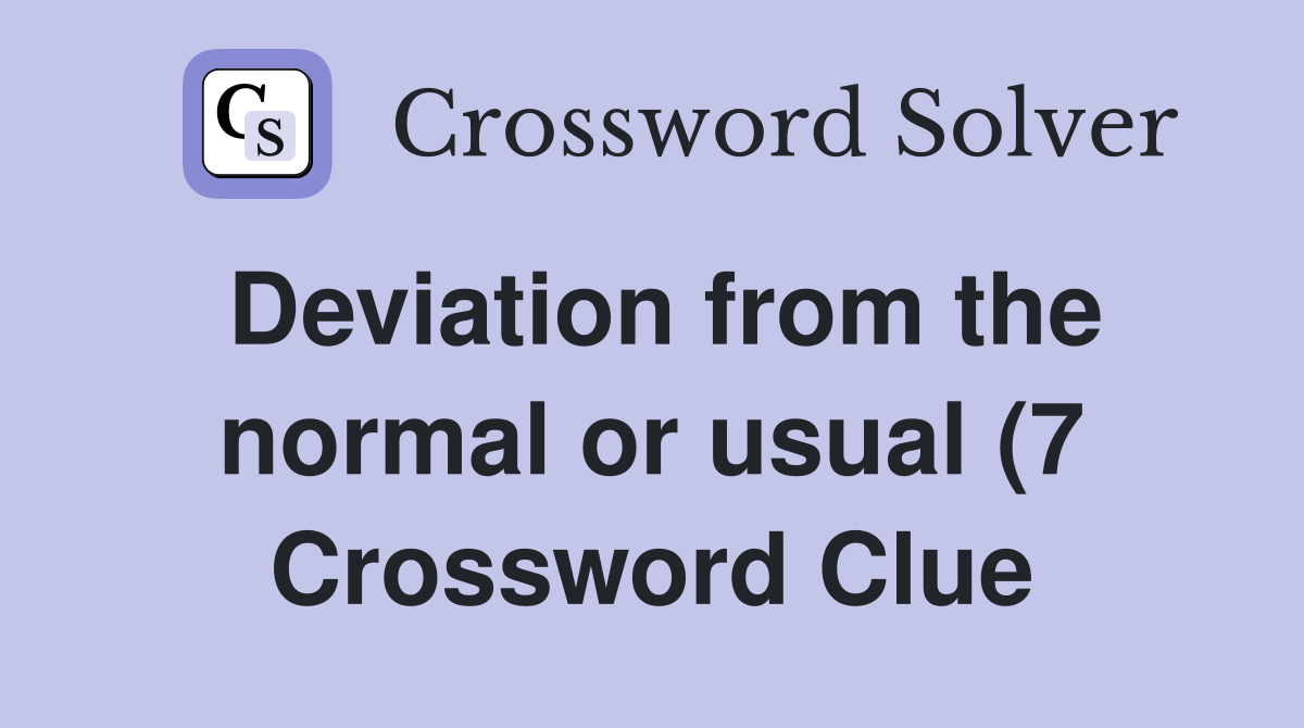 Deviation from the normal or usual (7) Crossword Clue Answers Deviation from the normal or usual (7) Crossword Clue Answers