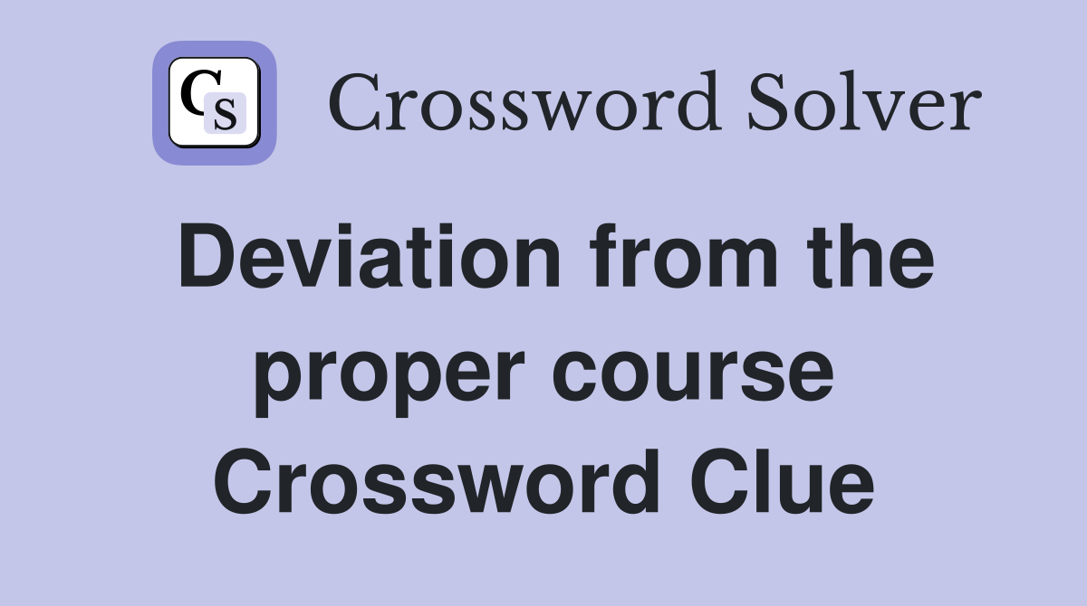 Deviation from the proper course Crossword Clue