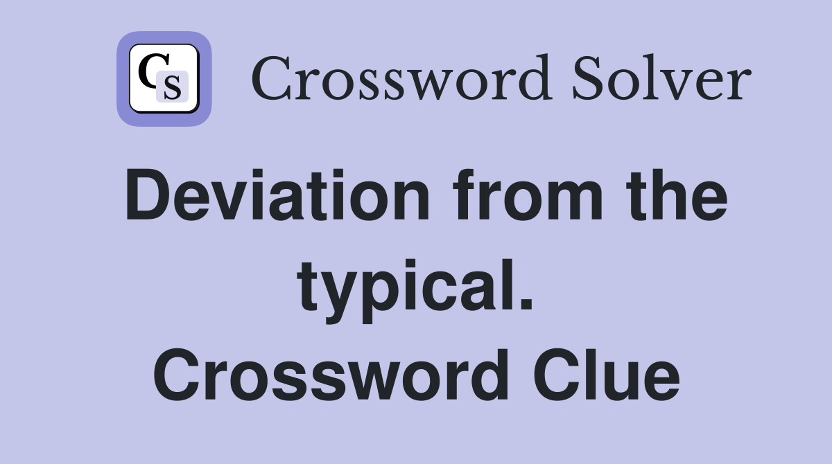 Deviation from the typical. Crossword Clue