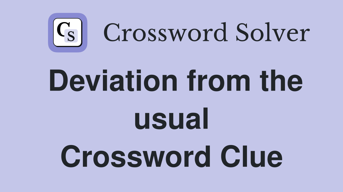 Deviation from the usual Crossword Clue