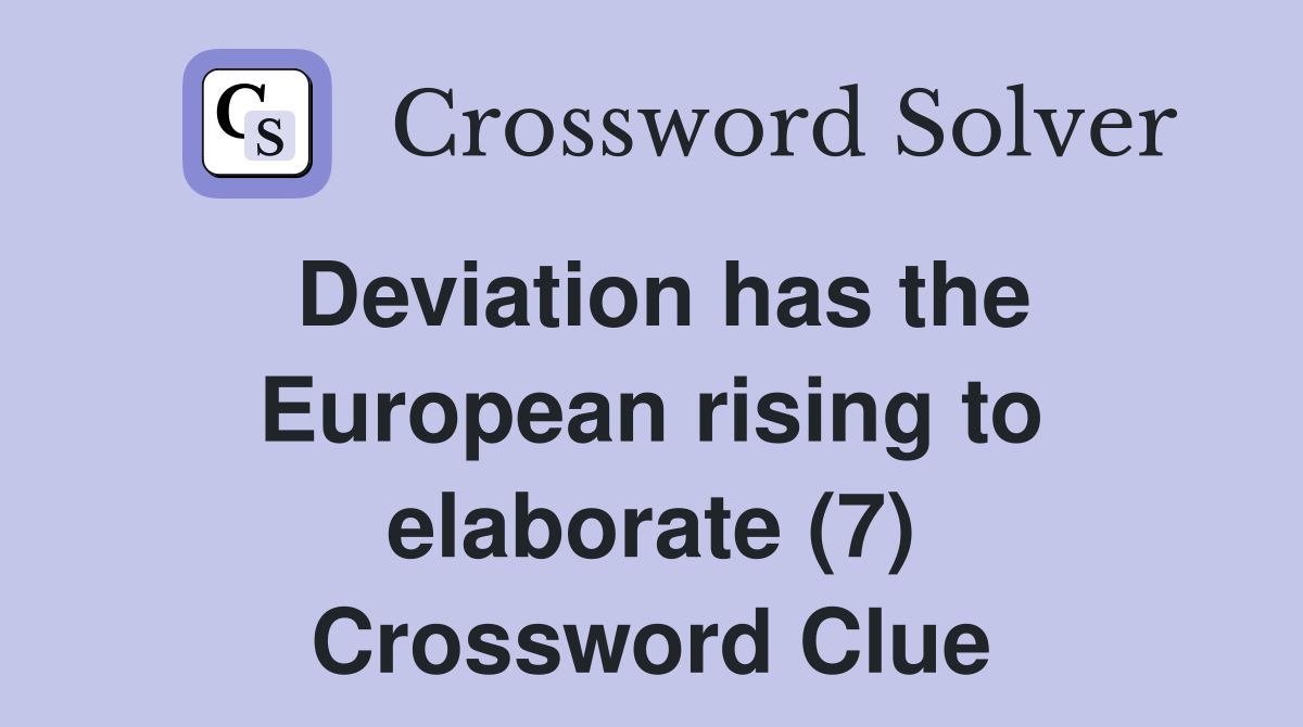 Deviation has the European rising to elaborate (7) Crossword Clue