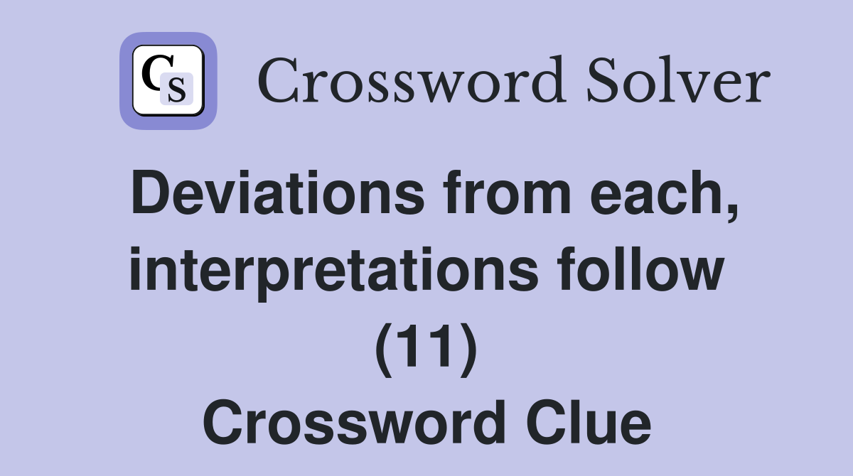Deviations from each, interpretations follow (11) Crossword Clue